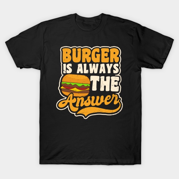 Burger Lover Shirt | Is Always The Answer Gift T-Shirt by Gawkclothing